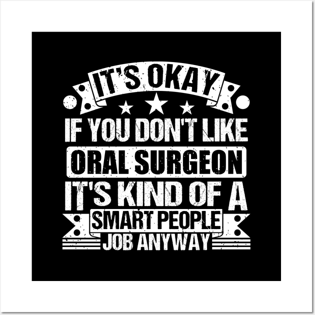 Oral Surgeon lover It's Okay If You Don't Like Oral Surgeon It's Kind Of A Smart People job Anyway Wall Art by Benzii-shop 